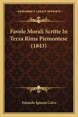 Favole Morali Scritte In Terza Rima Piemontese (1843) by Calvo, Edoardo Ignazio