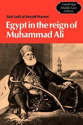Egypt in the Reign of Muhammad Ali by Sayyid-Marsot, Afaf Lutfi