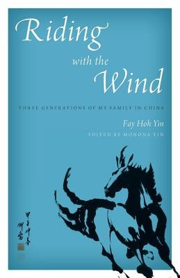 Riding with the Wind: Three Generations of My Family in China by Yin, Fay Hoh