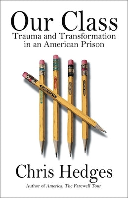 Our Class: Trauma and Transformation in an American Prison by Hedges, Chris