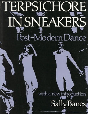 Terpsichore in Sneakers: Post-Modern Dance by Banes, Sally