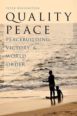 Quality Peace: Peacebuilding, Victory and World Order by Wallensteen, Peter