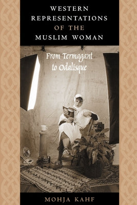 Western Representations of the Muslim Woman: From Termagant to Odalisque by Kahf, Mohja