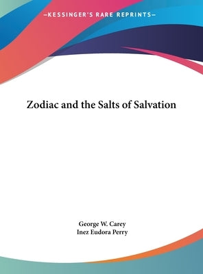 Zodiac and the Salts of Salvation by Carey, George W.