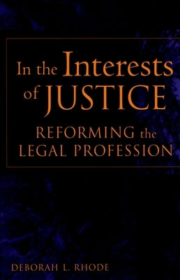 In the Interests of Justice: Reforming the Legal Profession by Rhode, Deborah L.