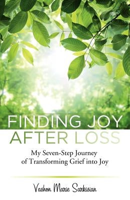 Finding Joy After Loss: My Seven-Step Journey of Transforming Grief into Joy by Sarkisian, Vashon Marie