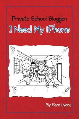 Private School Blogger: I need my iPhone by Lyons, Sam