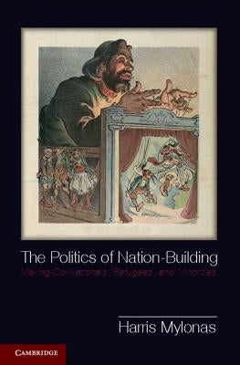 The Politics of Nation-Building: Making Co-Nationals, Refugees, and Minorities by Mylonas, Harris