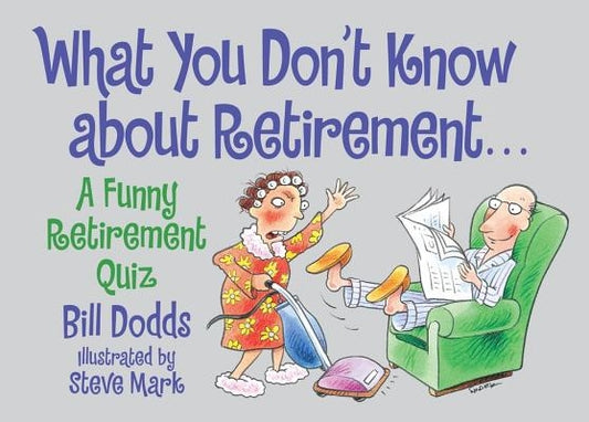 What You Don't Know about Retirement: A Funny Retirement Quiz by Dodds, Bill