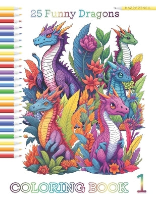 25 Funny Dragons: Coloring book by Pencil, Happy