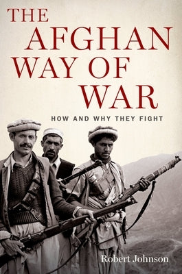 Afghan Way of War: How and Why They Fight by Johnson, Robert