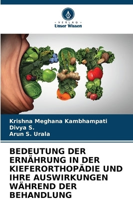 Bedeutung Der Ernährung in Der Kieferorthopädie Und Ihre Auswirkungen Während Der Behandlung by Kambhampati, Krishna Meghana
