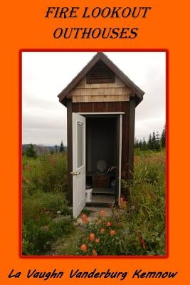 Fire Lookout Outhouses by Kemnow, La Vaughn Vanderburg
