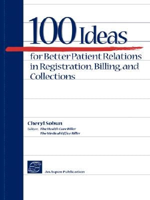 100 Ideas for Better Patient Relations in Registration, Billings, and Collection by Sobun, Cheryl