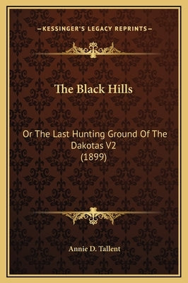 The Black Hills: Or the Last Hunting Ground of the Dakotas V2 (1899) by Tallent, Annie D.