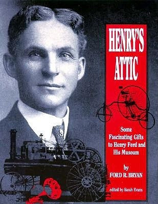 Henry's Attic: Some Fascinating Gifts to Henry Ford and His Museum by Bryan, Ford R.
