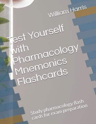 Test Yourself with Pharmacology Mnemonics Flashcards: Study pharmacology flash cards for exam preparation by Harris, William