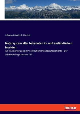 Natursystem aller bekannten in- und ausländischen Insekten: Als eine Fortsetzung der von Büffonschen Naturgeschichte - Der Schmetterlinge zehnter Teil by Herbst, Johann Friedrich