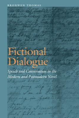 Fictional Dialogue: Speech and Conversation in the Modern and Postmodern Novel by Thomas, Bronwen