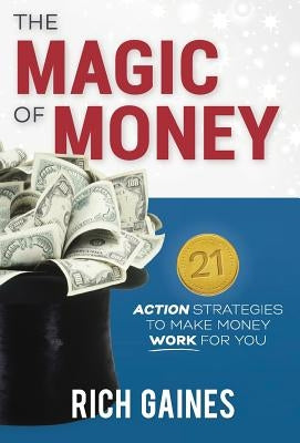 The Magic Of Money: 21 Action Strategies To Make Money Work For You by Gaines, Rich A.