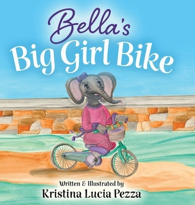 Bella's Big Girl Bike: The Bella Lucia Series, Book 4 by Pezza, Kristina Lucia