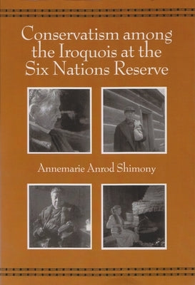 Conservatism Among the Iroquois at the Six Nations Reserve by Shimony, Annemarie Anrod
