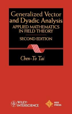General Vector and Dyadic Analysis: Applied Mathematics in Field Theory by Tai, Chen-To