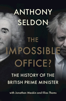 The Impossible Office?: The History of the British Prime Minister by Seldon, Anthony