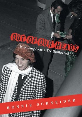 Out of Our Heads: The Rolling Stones, The Beatles and Me by Schneider, Ronnie