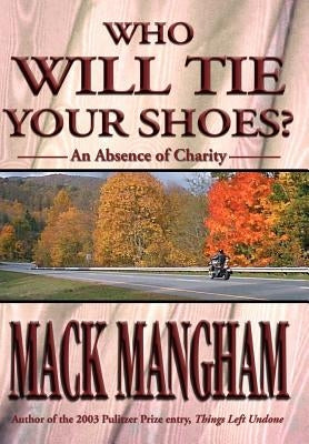 Who Will Tie Your Shoes?: An Absence of Charity by Mangham, Mack