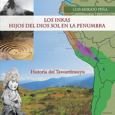 Los Inkas Hijos del Dios Sol en la Penumbra: Historia del Tawantinsuyu by Morato Pena, Luis