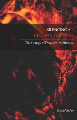 Silencing the Demonas Advocate: The Strategy of Descartesa Meditations by Rubin, Ronald