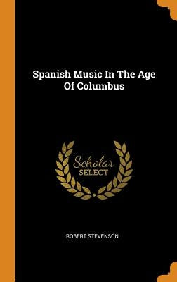 Spanish Music In The Age Of Columbus by Stevenson, Robert