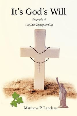 It's God's Will: Biography of An Irish Immigrant Girl by Landers, Matthew P.