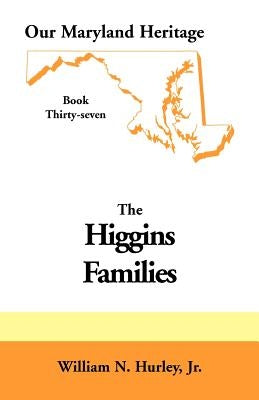 Our Maryland Heritage, Book 37: Higgins Families by Hurley, W. N.