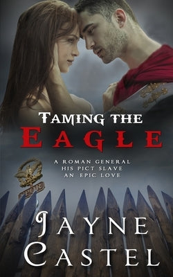 Taming the Eagle: A Pict-Roman Ancient Historical Romance by Castel, Jayne