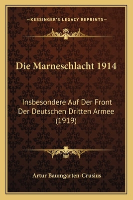 Die Marneschlacht 1914: Insbesondere Auf Der Front Der Deutschen Dritten Armee (1919) by Baumgarten-Crusius, Artur