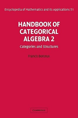 Handbook of Categorical Algebra: Volume 2, Categories and Structures by Borceux, Francis