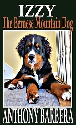 Izzy the Bernese Mountain Dog: A Picture Storybook for Children & Adults by Barbera, Anthony