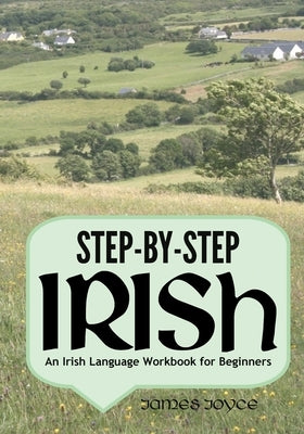 Step-by-Step Irish: An Irish Language Workbook for Beginners by Joyce, James