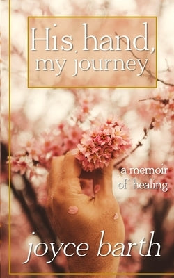 His Hand, My Journey by Barth, Joyce
