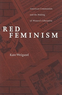 Red Feminism: American Communism and the Making of Women's Liberation by Weigand, Kate