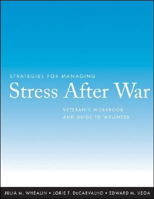 Strategies for Managing Stress After War: Veteran's Workbook and Guide to Wellness by Whealin, Julia M.