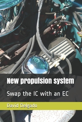 New Propulsion System: Swap the IC with an EC by Delgado, David