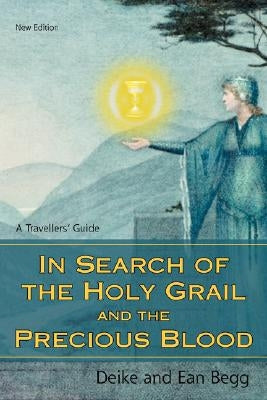 In Search of the Holy Grail and the Precious Blood: A Travellers' Guide by Begg, Deike