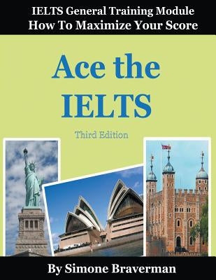 Ace the IELTS: IELTS General Module - How to Maximize Your Score (3rd edition) by Braverman, Simone
