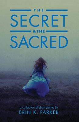 The Secret and the Sacred by Parker, Erin K.