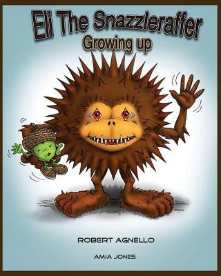 Eli The Snazzleraffer-Growing Up. by Agnello, Robert