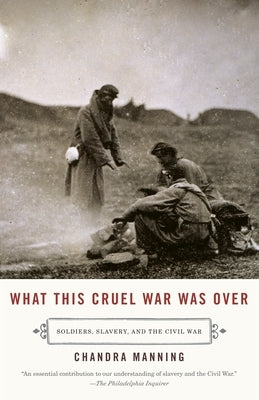 What This Cruel War Was Over: Soldiers, Slavery, and the Civil War by Manning, Chandra