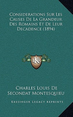 Considerations Sur Les Causes de La Grandeur Des Romains Et de Leur Decadence (1894) by Montesquieu, Charles de Secondat